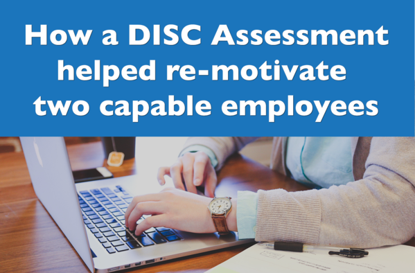 How a DISC Assessment Helped Re-Motivate Two Capable Employees