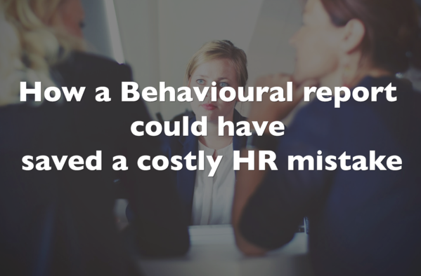 How a Behavioural Report could have saved a Costly HR mistake