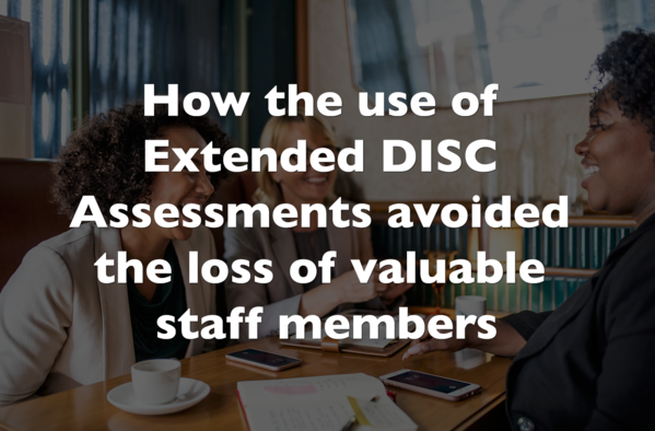 How the use of DISC Assessments Avoided the Loss of Valuable Staff Members